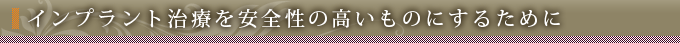 インプラント治療を安全性の高いものにするため