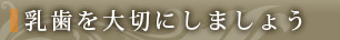 乳歯を大切にしましょう